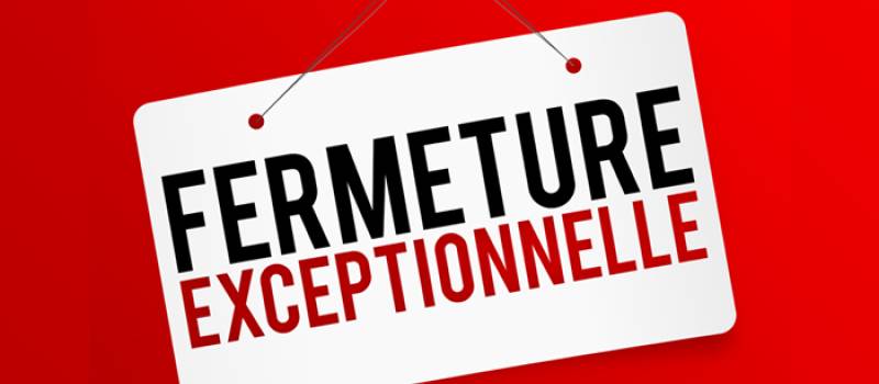 Fermeture exceptionnelle